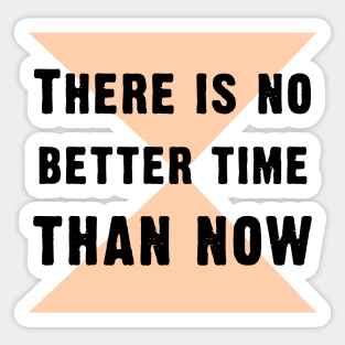 There is no better time than now Sticker